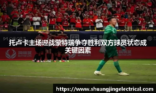 托卢卡主场迎战蒙特瑞争夺胜利双方球员状态成关键因素